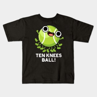 Ten Knees Ball Funny Tennis Pun Kids T-Shirt